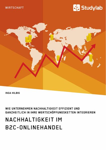 Produktbild: Nachhaltigkeit im B2C-Onlinehandel. Wie Unternehmen Nachhaltigkeit effizient und ganzheitlich in ihre Wertsch&ouml;pfungsketten integrieren