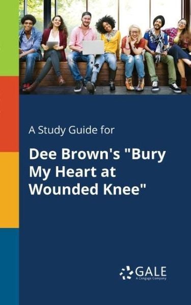 A Study Guide for Dee Brown's 'Bury My Heart at Wounded Knee'