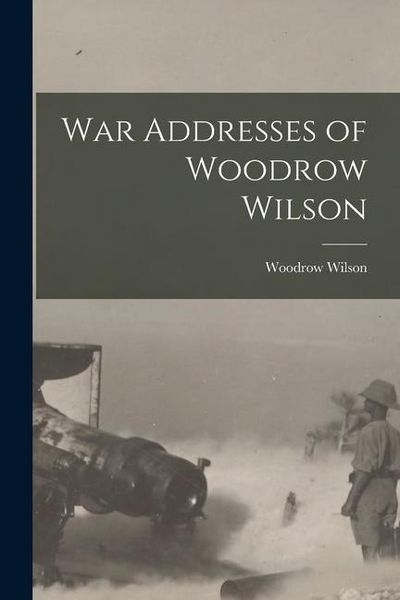 Produktbild: War Addresses of Woodrow Wilson