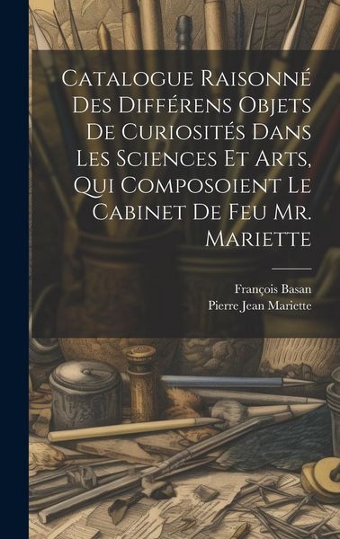 Produktbild: Catalogue Raisonn&eacute; Des Diff&eacute;rens Objets De Curiosit&eacute;s Dans Les Sciences Et Arts, Qui Composoient Le Cabinet De Feu Mr. Mariette