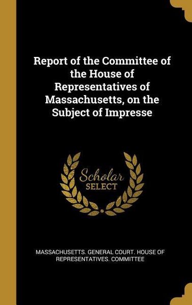 Produktbild: Report of the Committee of the House of Representatives of Massachusetts, on the Subject of Impresse