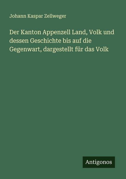 Produktbild: Der Kanton Appenzell Land, Volk und dessen Geschichte bis auf die Gegenwart, dargestellt f&uuml;r das Volk
