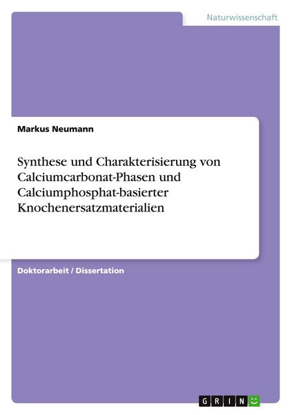Produktbild: Synthese und Charakterisierung von Calciumcarbonat-Phasen und Calciumphosphat-basierter Knochenersatzmaterialien