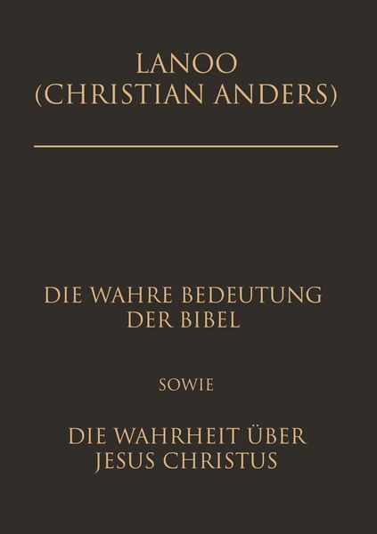 Produktbild: Die wahre Bedeutung der Bibel sowie die Wahrheit &uuml;ber Jesus Christus