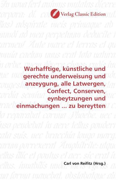 Produktbild: Warhafftige, k&uuml;nstliche und gerechte underweisung und anzeygung, alle Latwergen, Confect, Conserven, eynbeytzungen und einmachungen ... zu bereytten