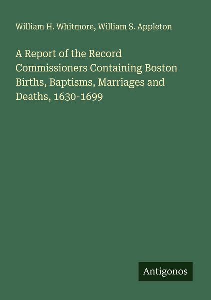 Produktbild: A Report of the Record Commissioners Containing Boston Births, Baptisms, Marriages and Deaths, 1630-1699