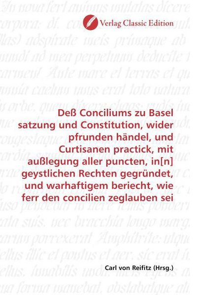 Produktbild: De&szlig; Conciliums zu Basel satzung und Constitution, wider pfrunden h&auml;ndel, und Curtisanen practick, mit au&szlig;legung aller puncten, in[n] geystlichen Recht