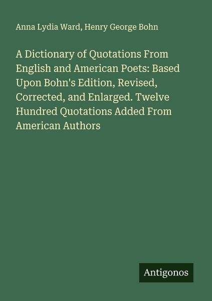 Produktbild: A Dictionary of Quotations From English and American Poets: Based Upon Bohn's Edition, Revised, Corrected, and Enlarged. Twelve Hundred Quotations Added From American Authors