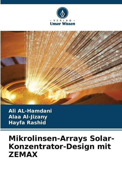 Mikrolinsen-Arrays Solar-Konzentrator-Design mit ZEMAX, Taschenbuch von Ali AL-Hamdani , Alaa Al-Jizany , Hayfa Rashid, Verlag Unser Wissen,