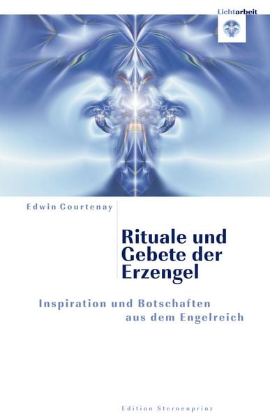 Rituale und Gebete der Erzengel Inspirationen und Botschaften aus dem Engelreich 