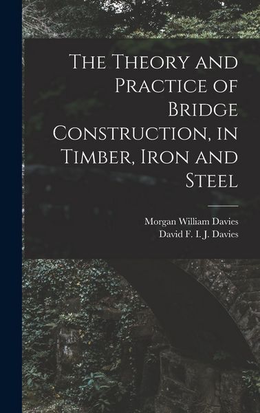 Produktbild: The Theory and Practice of Bridge Construction, in Timber, Iron and Steel