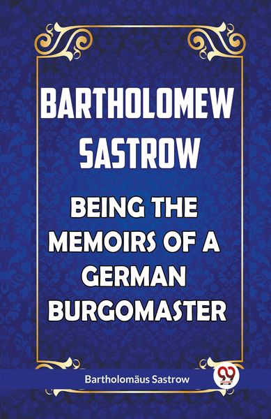 Produktbild: BARTHOLOMEW SASTROW BEING THE MEMOIRS OF A GERMAN BURGOMASTER
