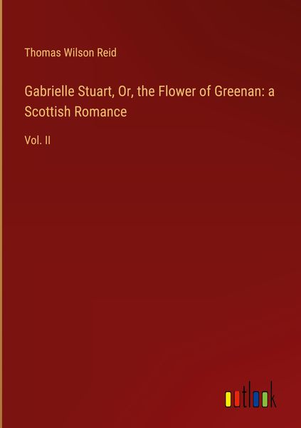Produktbild: Gabrielle Stuart, Or, the Flower of Greenan: a Scottish Romance