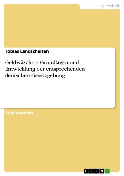 Geldwäsche - Grundlagen und Entwicklung der entsprechenden deutschen Gesetzgebung, Taschenbuch von Tobias Landscheiten, GRIN, 9783656274599