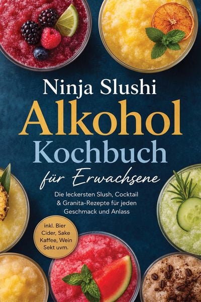 Produktbild: Ninja Slushi Alkohol Kochbuch f&uuml;r Erwachsene: Die leckersten Slush, Cocktail & Granita-Rezepte f&uuml;r jeden Geschmack und Anlass - inkl. Bier, Cider, Sak