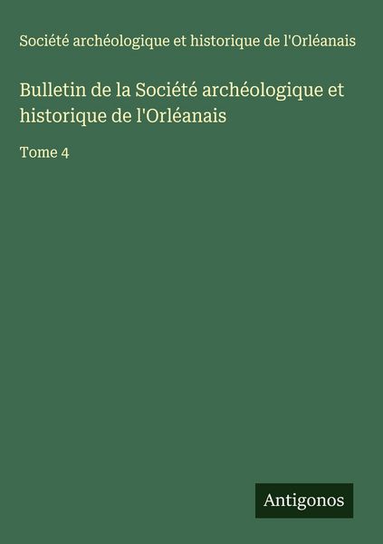 Produktbild: Bulletin de la Soci&eacute;t&eacute; arch&eacute;ologique et historique de l'Orl&eacute;anais