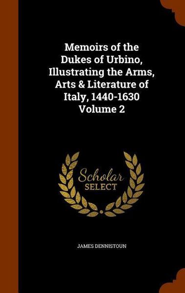 Produktbild: Memoirs of the Dukes of Urbino, Illustrating the Arms, Arts & Literature of Italy, 1440-1630 Volume 2