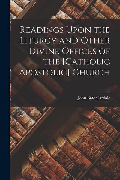 Produktbild: Readings Upon the Liturgy and Other Divine Offices of the [Catholic Apostolic] Church