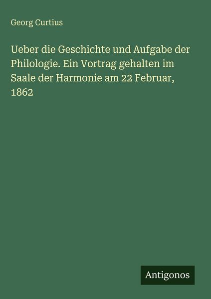 Produktbild: Ueber die Geschichte und Aufgabe der Philologie. Ein Vortrag gehalten im Saale der Harmonie am 22 Februar, 1862
