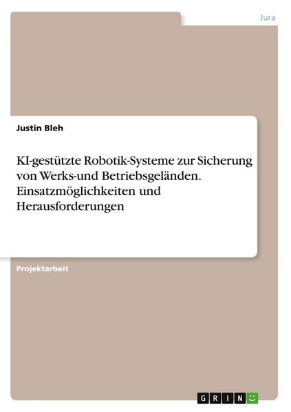 Produktbild: KI-gest&uuml;tzte Robotik-Systeme zur Sicherung von Werks-und Betriebsgel&auml;nden. Einsatzm&ouml;glichkeiten und Herausforderungen