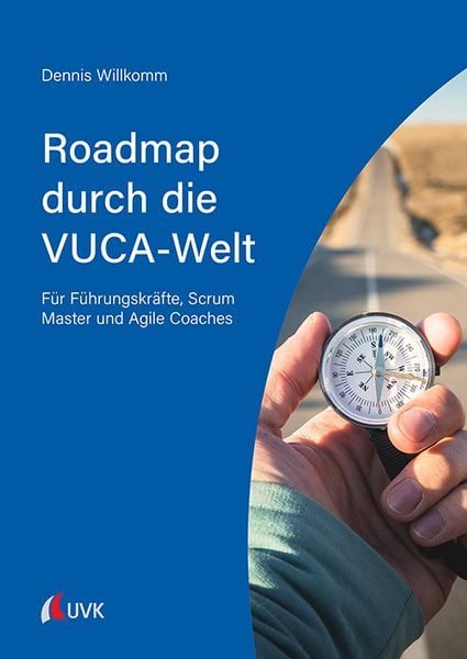 Roadmap durch die VUCA-Welt, Taschenbuch von Dennis Willkomm, Uvk, 978-3-7398-3118-3