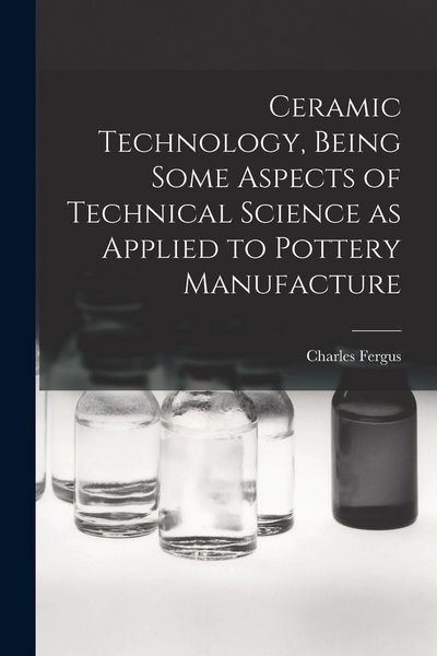 Produktbild: Ceramic Technology, Being Some Aspects of Technical Science as Applied to Pottery Manufacture