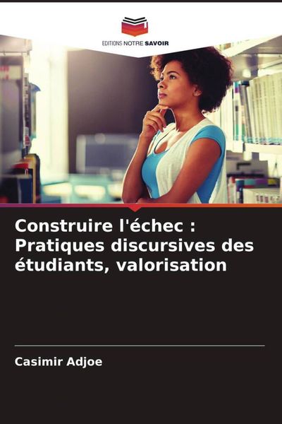 Produktbild: Construire l'&eacute;chec : Pratiques discursives des &eacute;tudiants, valorisation