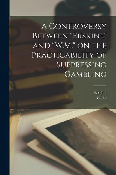 Produktbild: A Controversy Between "Erskine" and "W.M." on the Practicability of Suppressing Gambling