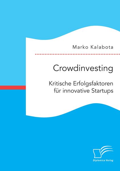Crowdinvesting: Kritische Erfolgsfaktoren für innovative Startups, Taschenbuch von Marko Kalabota, Diplomica Verlag GmbH, 9783959348942