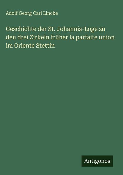 Produktbild: Geschichte der St. Johannis-Loge zu den drei Zirkeln fr&uuml;her la parfaite union im Oriente Stettin