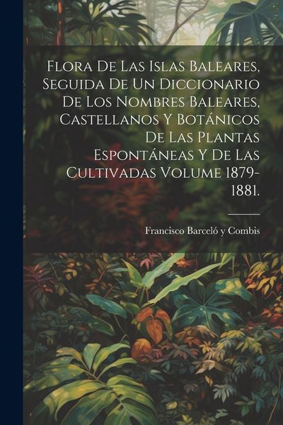 Produktbild: Flora de las Islas Baleares, seguida de un diccionario de los nombres baleares, castellanos y bot&aacute;nicos de las plantas espont&aacute;neas y de las cultivadas