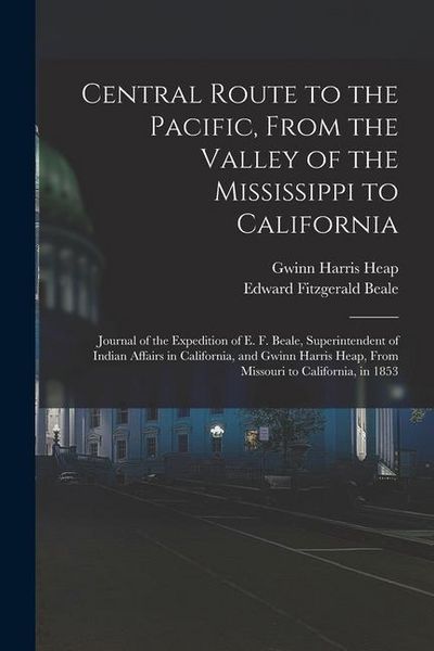 Produktbild: Central Route to the Pacific, From the Valley of the Mississippi to California: Journal of the Expedition of E. F. Beale, Superintendent of Indian Aff