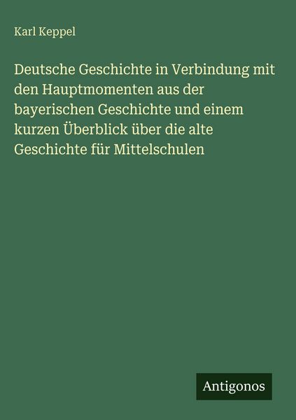 Produktbild: Deutsche Geschichte in Verbindung mit den Hauptmomenten aus der bayerischen Geschichte und einem kurzen &Uuml;berblick &uuml;ber die alte Geschichte f&uuml;r Mittels
