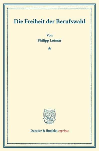 Die Freiheit der Berufswahl., Taschenbuch von Philipp Lotmar, Duncker & Humblot, 9783428165827