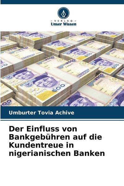 Der Einfluss von Bankgebühren auf die Kundentreue in nigerianischen Banken, Taschenbuch von Umburter Tovia Achive, Verlag Unser Wissen, 9786200821782