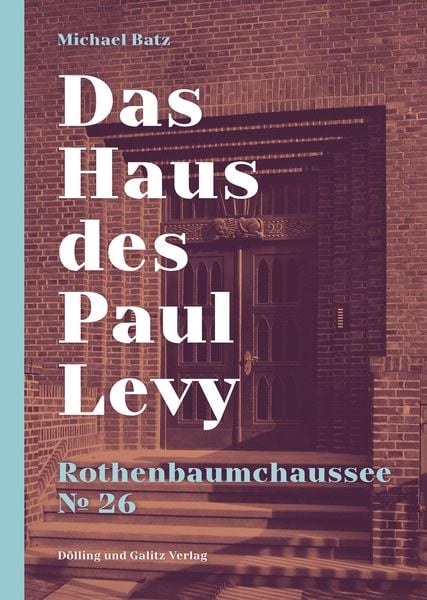 Das Haus des Paul Levy. Rothenbaumchaussee 26, Gebundene Ausgabe von Michael Batz, Dölling Und Galitz