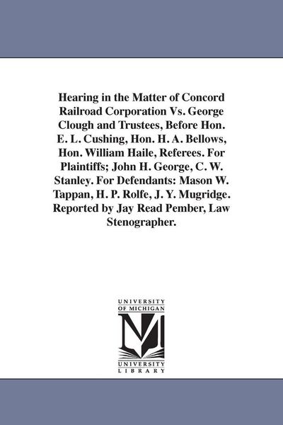 Produktbild: Hearing in the Matter of Concord Railroad Corporation Vs. George Clough and Trustees, Before Hon. E. L. Cushing, Hon. H. A. Bellows, Hon. William Hail