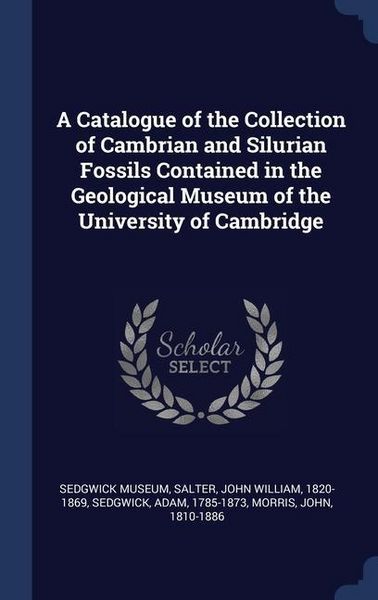 Produktbild: A Catalogue of the Collection of Cambrian and Silurian Fossils Contained in the Geological Museum of the University of Cambridge