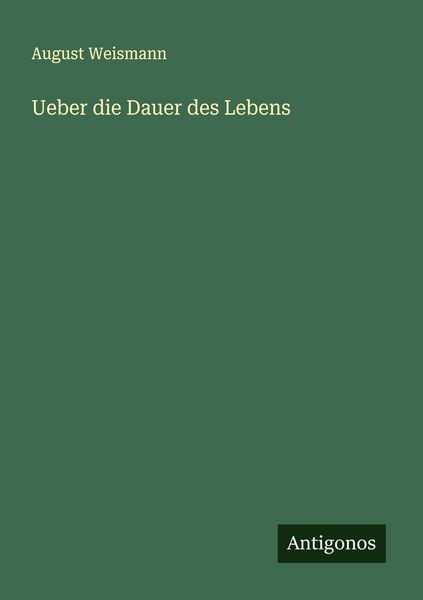 Ueber die Dauer des Lebens, Taschenbuch von August Weismann, Antigonos Verlag, 9783563301432