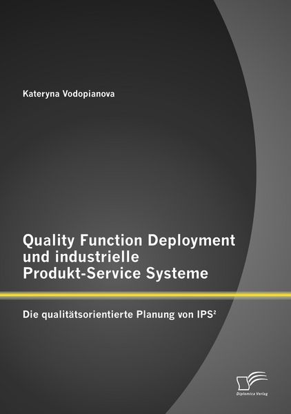 Produktbild: Quality Function Deployment und industrielle Produkt-Service Systeme: Die qualit&auml;tsorientierte Planung von IPS&sup2;