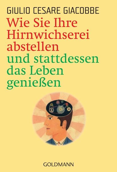 Produktbild: Wie Sie Ihre Hirnwichserei abstellen und stattdessen das Leben genießen