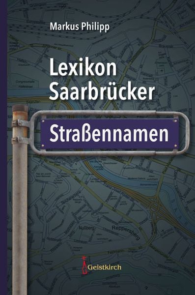 Lexikon Saarbrücker Straßennamen, Gebundene Ausgabe von Markus Philipp, Geistkirch-Verlag, 9783946036913