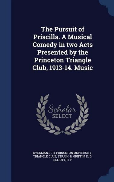 Produktbild: The Pursuit of Priscilla. A Musical Comedy in two Acts Presented by the Princeton Triangle Club, 1913-14. Music