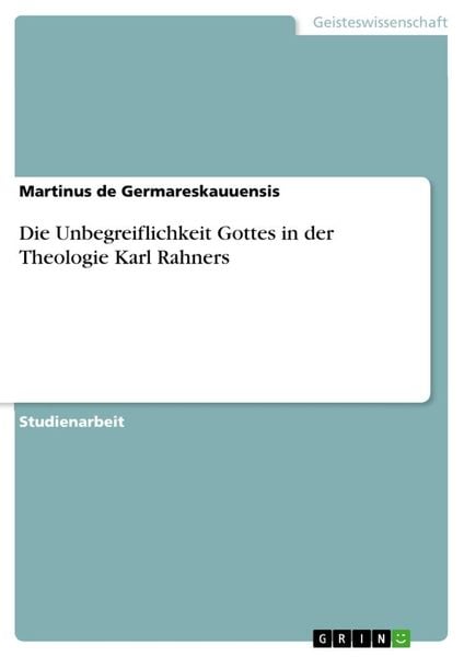 Die Unbegreiflichkeit Gottes in der Theologie Karl Rahners, Taschenbuch von Martinus de Germareskauuensis, GRIN, 9783346271211