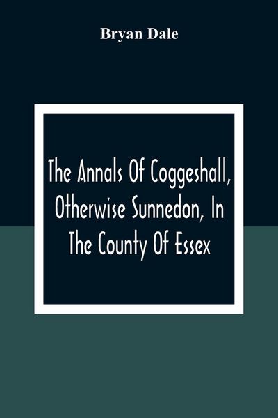 Produktbild: The Annals Of Coggeshall, Otherwise Sunnedon, In The County Of Essex