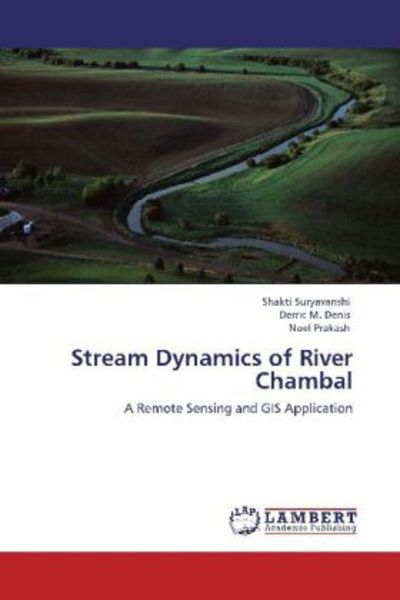 Suryavanshi, S: Stream Dynamics of River Chambal, Taschenbuch von Shakti Suryavanshi , Derric M. Denis , Noel Prakash, LAP LAMBERT Academic