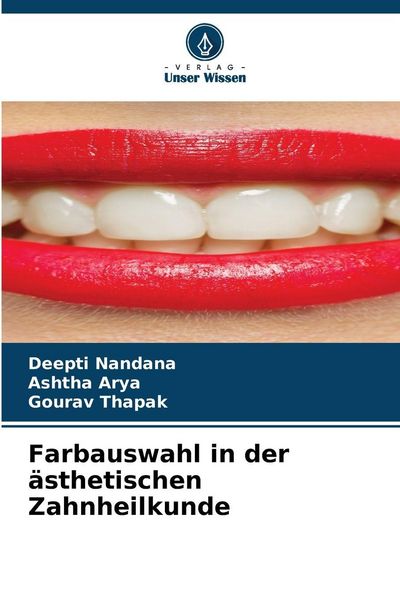 Nandana, D: Farbauswahl in der ästhetischen Zahnheilkunde, Taschenbuch von Deepti Nandana , Ashtha Arya , Gourav Thapak, Verlag Unser Wissen,