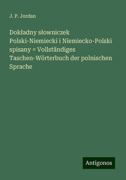 Dok¿adny s¿owniczek Polski-Niemiecki i Niemiecko-Polski spisany = Vollständiges Taschen-Wörterbuch der polnischen Sprach