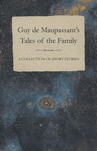 Produktbild: Guy de Maupassant's Tales of the Family - A Collection of Short Stories