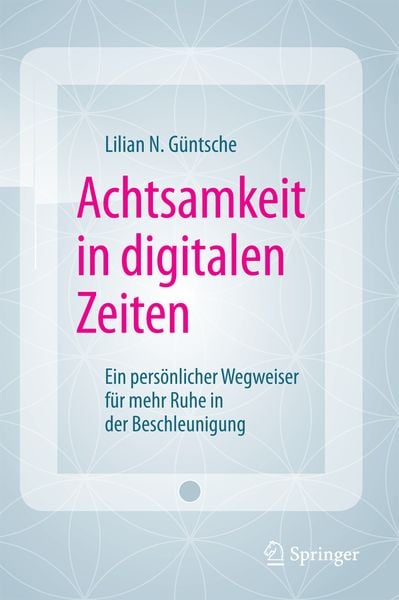 Achtsamkeit in digitalen Zeiten, Gebundene Ausgabe von Lilian N. Güntsche, Springer Fachmedien Wiesbaden GmbH, 978-3-658-11089-5